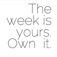 the week is yours own it with black and white lettering on a light blue background