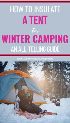 a woman sitting in front of a tent with the text how to insulate a tent for winter camping an all - telling guide