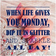 a woman's hand with glitter on it and the words when life gives you monday, dip in glitter and sparkle all day