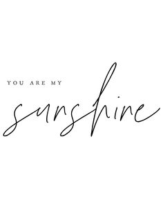 the words you are my sunshine shine written in cursive handwriting on a white background