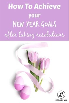 pink tulips and ribbon with the words how to achieve your new year goals after taking