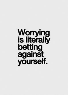 a black and white photo with the words worrying is literally being against yourself