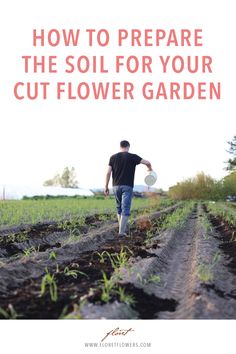 a man walking through a field with the words how to prepare the soil for your cut flower garden