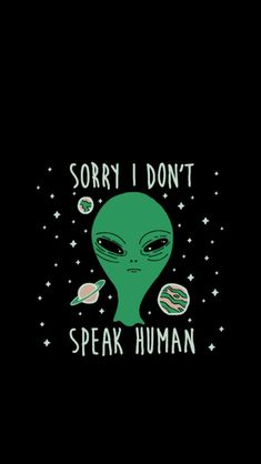 an alien with the words sorry i don't speak human