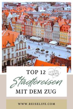 an aerial view of old town with the words top 12 stadfereien mit dem zug