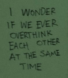 graffiti written on the side of a green wall with words that say i wonder if we ever overthik each other at the same time