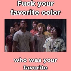 a group of people standing next to each other in front of a pink background with the caption,'f k your favorite color who was your favorite?