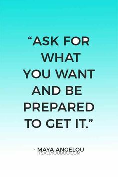 a quote that says, ask for what you want and be prepared to get it