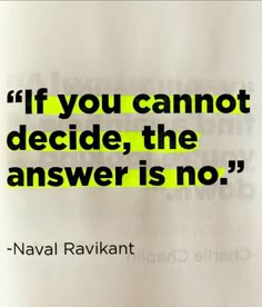 a quote from naval ravianit about if you cannot decide, the answer is no