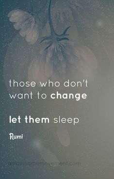 a quote that reads those who don't want to change let them sleep rumi