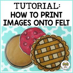 an image of two pies with the words how to print images onto felt