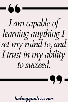 a quote that reads, i am capable of learning anything set my mind to and trust in