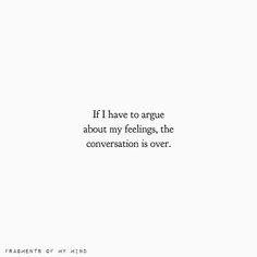 an image of a quote that reads if i have to arge about my feelings, the conversation is over