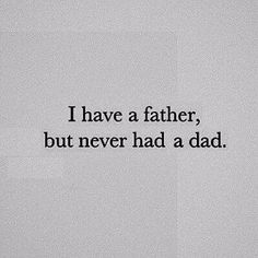 a black and white photo with the words i have a father, but never had a dad