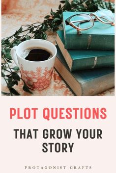 a stack of books and a cup of coffee with the title plot questions that grow your story