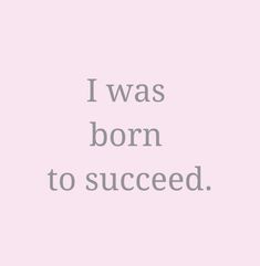 the words i was born to success are in grey and white on a pink background