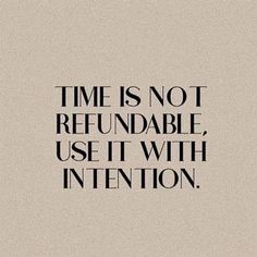 the words time is not rerunnable, use it with intention