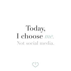 the words today, i choose me not social media