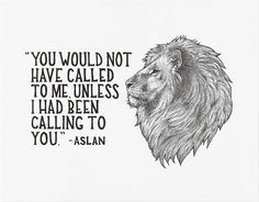 a drawing of a lion with the quote you would not have called to me unless i had been calling to you