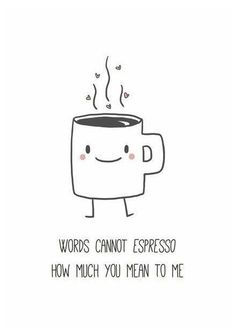 a coffee cup with the words words cannot't espresso how much you mean to me