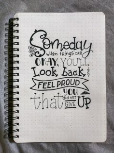 a notebook with some writing on it and the words'somebody will things are only you'll look back to feel proud that you did not give up