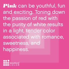 pink can be youthful, fun and exciting tonic down the passion of red with the purify of white results in a light tender color associated with romance, sweetness,