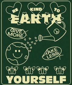 a poster that says be kind to earth give more yourself