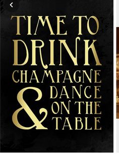 a black and gold poster with the words time to drink champagne and dance on the table