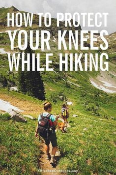 two people hiking up a hill with the words how to protect your knees while hiking