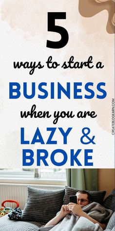 a person laying in bed with the text 5 ways to start a business when you are lazy and broke