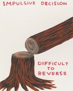 a drawing of a tree stump with the words impulsive decision difficult to reverse