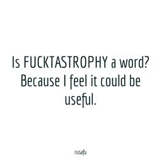 a quote with the words is fuktastrophy a word? because i feel it could be useful