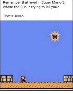 an old video game with the caption that reads, remember that level in super mario 3 where the sun is trying to kill you? that's texas