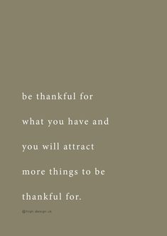 a quote that reads, be grateful for what you have and you will attract more things to be thank for