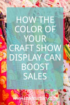 colorful fabrics with the words how the color of your craft show display can be sales