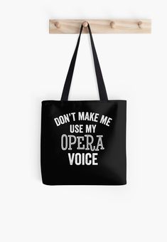 a black tote bag that says don't make me use my opera voice