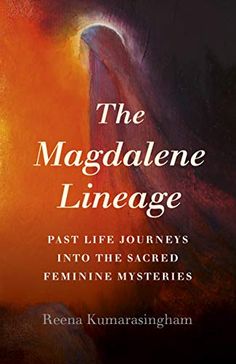 the magdalene lineage past life journey into the sacred feminine mystery