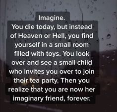 a rainy window with the words imagine you die today, but instead of heaven or hell, you find yourself in a small room filled with toys