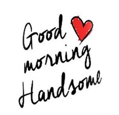 the words good morning handsome are written in black ink on a white background with a red heart