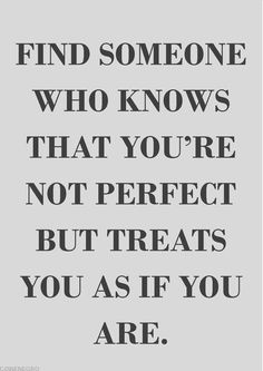 a quote that says find someone who knows that you're not perfect but treats you as if you are