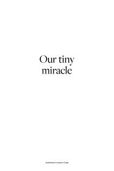 an advertisement with the words our tiny miracle written in black and white on a white background