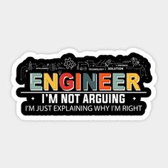 an engineer sticker that says, i'm not arguing with the right person