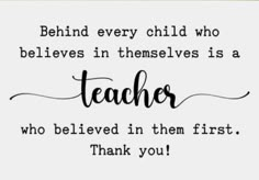 a quote that says behind every child who believe in themselves is a teacher who believing in them first, thank you