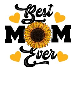 the words best mom ever with a sunflower