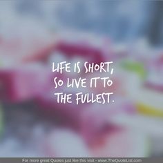 a blurry photo with the words life is short, so live it to the fullest