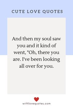 a quote that says, cute love quotes and then my soul saw you and it kind of went on there you are i've been looking all over for you