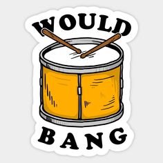 a sticker with the words would bang on it and two drums in front of it