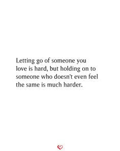 a white background with the words letting go of someone you love is hard, but holding on to someone who doesn't even feel the same