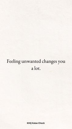 a white piece of paper with the words feeling unwanted changes you a lot