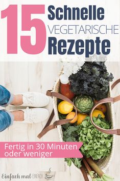 a person standing in front of a basket filled with fruits and vegetables, text reads 15 schnelle vegetaische rezepte